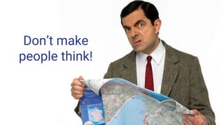 Don’t make
people think!
 