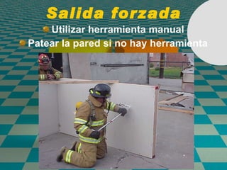 Salida forzada Utilizar herramienta manual Patear la pared si no hay herramienta 
