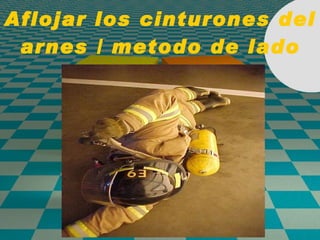 Aflojar los cinturones del arnes / metodo de lado 