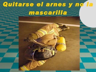 Quitarse el arnes y no la mascarilla 