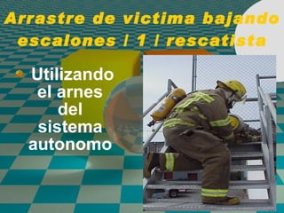 Arrastre de victima bajando escalones / 1 / rescatista Utilizando el arnes del sistema autonomo 