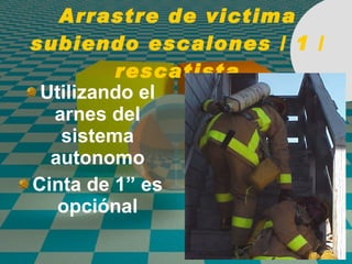 Arrastre de victima subiendo escalones / 1 / rescatista Utilizando el arnes del sistema autonomo Cinta de 1” es opci ó nal 