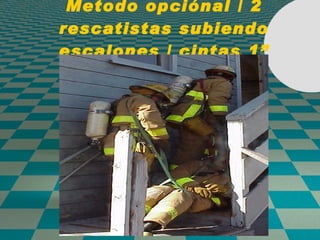 Metodo opciónal / 2 rescatistas subiendo escalones / cintas 1” 