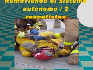 Removiendo el sistema autonomo / 2 rescatistas 