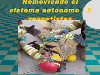 Removiendo el sistema autonomo / 2 rescatistas 
