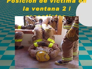 Posición de victima en la ventana 2 / rescatistas   