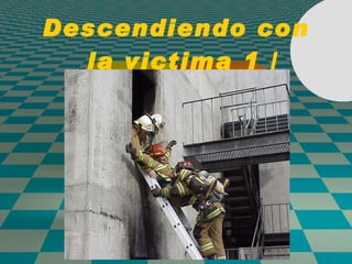 Descendiendo con la victima 1 / rescatista 