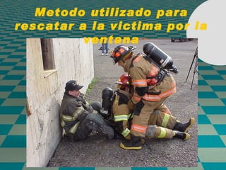Metodo utilizado para rescatar a la victima por la ventana 