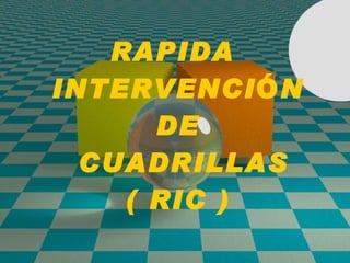 RAPIDA  INTERVENCI Ó N DE  CUADRILLAS ( RIC ) 