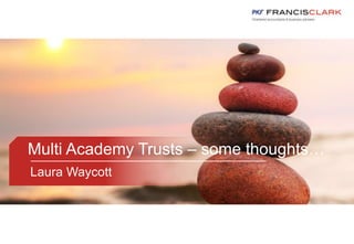 Multi Academy Trusts – some thoughts…
Laura Waycott
 
