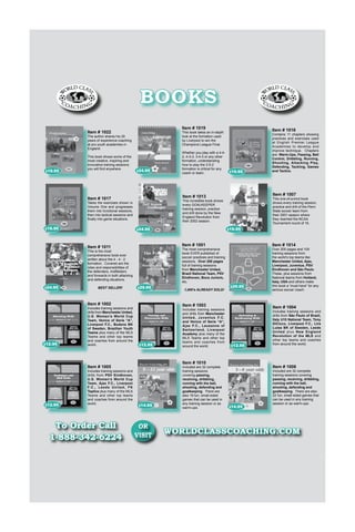 BOOKS
Item # 1019

Item # 1022

$19.95

This book shows some of the
most creative, inspiring and
innovative training sessions
you will find anywhere.

$24.95

The most comprehensive
book EVER published of
soccer practices and training
sessions. Over 200 pages
full of training sessions
from Manchester United,
Brazil National Team, PSV
Eindhoven, Boca Juniors,
etc.

This is the most
comprehensive book ever
written about the 4 - 4 - 2
formation. Covered are the
roles and responsibilities of
the defenders, midfielders
and forwards in both attacking
and defending situations.
$29.95

Item # 1002

$12.95

Includes training sessions and
drills from Manchester United,
U.S. Women’s World Cup
Team, Venice of Serie “A”,
Liverpool F.C., Bodens BK
of Sweden, Brazilian Youth
Teams plus many of the MLS
Teams and other top teams
and coaches from around the
world.

$12.95

To Order Call
1-888-342-6224

This one-of-a-kind book
shows every training session,
practice and drill of the Penn
State soccer team from
their 2001 season where
they reached the NCAA
Tournament round of 16.

1,000’s ALREADY SOLD!

Item # 1014

$29.95

Item # 1003

$12.95

Includes training sessions
and drills from Manchester
United, Juventus F.C.
and Venice of Serie “A”,
Ajax F.C., Lausanne of
Switzerland, Liverpool
Academy plus many of the
MLS Teams and other top
teams and coaches from
around the world.

$14.95

OR
VISIT

Included are 32 complete
training sessions
covering passing,
receiving, dribbling,
running with the ball,
shooting, defending and
goalkeeping. There are
also 16 fun, small-sided
games that can be used in
any training session or as
warm-ups.

Over 200 pages and 100
training sessions from
the world’s top teams like
Manchester United, Ajax,
Liverpool, Juventus, PSV
Eindhoven and São Paulo.
These, plus sessions from
National teams from Holland,
Italy, USA and others make
this book a “must have” for any
serious soccer coach.

Item # 1004

$12.95

Item # 1010

Item # 1005

Includes training sessions and
drills from PSV Eindhoven,
U.S. Women’s World Cup
Team, Ajax F.C., Liverpool
F. C . , L e e d s U n i t e d , F K
Teplice plus many of the MLS
Teams and other top teams
and coaches from around the
world.

Item # 1007

Item # 1001

Item # 1011

Contains 11 chapters showing
practices and exercises used
at English Premier League
Academies to develop and
improve technique. Chapters
are: Warm-Ups, Passing, Ball
Control, Dribbling, Running,
Shooting, Attacking Play,
Defending, Tackling, Games
and Tactics.

$19.95

$24.95

BEST SELLER!

$19.95

This incredible book shows
every GOALKEEPER
training session, practice
and drill done by the New
England Revolution from
their 2002 season.

Takes the exercises shown in
Volume One and progresses
them into functional sessions,
then into tactical sessions and
finally into game situations.

$24.95

Whether you play with a 4-42, 4-3-3, 3-4-3 or any other
formation, understanding
how to play the 3-5-2
formation is critical for any
coach or team.

Item # 1013

Item # 1017

$19.95

Item # 1016

This book takes an in-depth
look at the formation used
by Liverpool to win the
Champions League Final.

The author shares his 20
years of experience coaching
at pro youth academies in
England.

Includes training sessions and
drills from São Paulo of Brazil,
Italy U15 National Team, Tony
DiCicco, Liverpool F.C., Lira
Lulea BK of Sweden, Leeds
United plus New England
Revolution of the MLS and
other top teams and coaches
from around the world.

Item # 1008

$14.95

Included are 32 complete
training sessions covering
passing, receiving, dribbling,
running with the ball,
shooting, defending and
goalkeeping. There are also
22 fun, small-sided games that
can be used in any training
session or as warm-ups.

WORLDCLASSCOACHING.COM

 