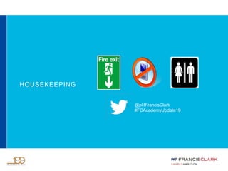 HOUSEKEEPING
@pkfFrancisClark
#FCAcademyUpdate19
 