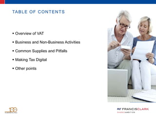 TABLE OF CONTENTS
 Overview of VAT
 Business and Non-Business Activities
 Common Supplies and Pitfalls
 Making Tax Digital
 Other points
 