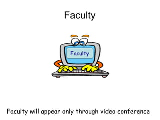 Faculty
Faculty will appear only through video conference
Faculty
 
