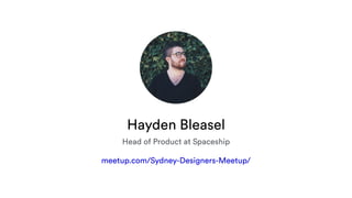 Hayden Bleasel
Head of Product at Spaceship
meetup.com/Sydney-Designers-Meetup/
 