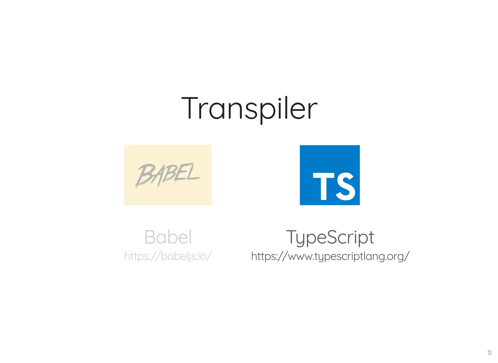 Transpiler TypeScript https://www.typescriptlang.org/ Babel https://babeljs.io/ 11 