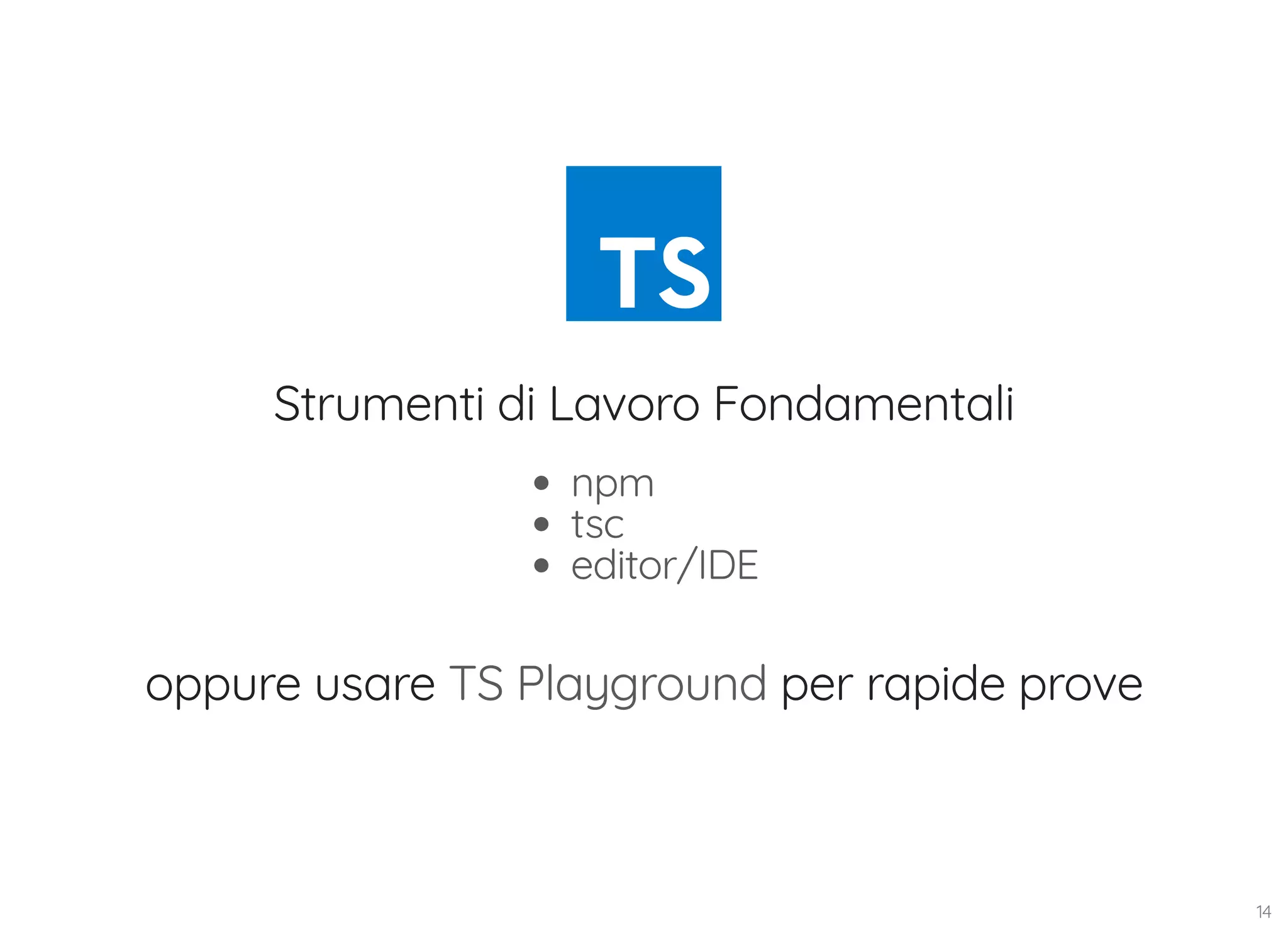 Strumenti di Lavoro Fondamentali npm tsc editor/IDE oppure usare per rapide proveTS Playground 14 