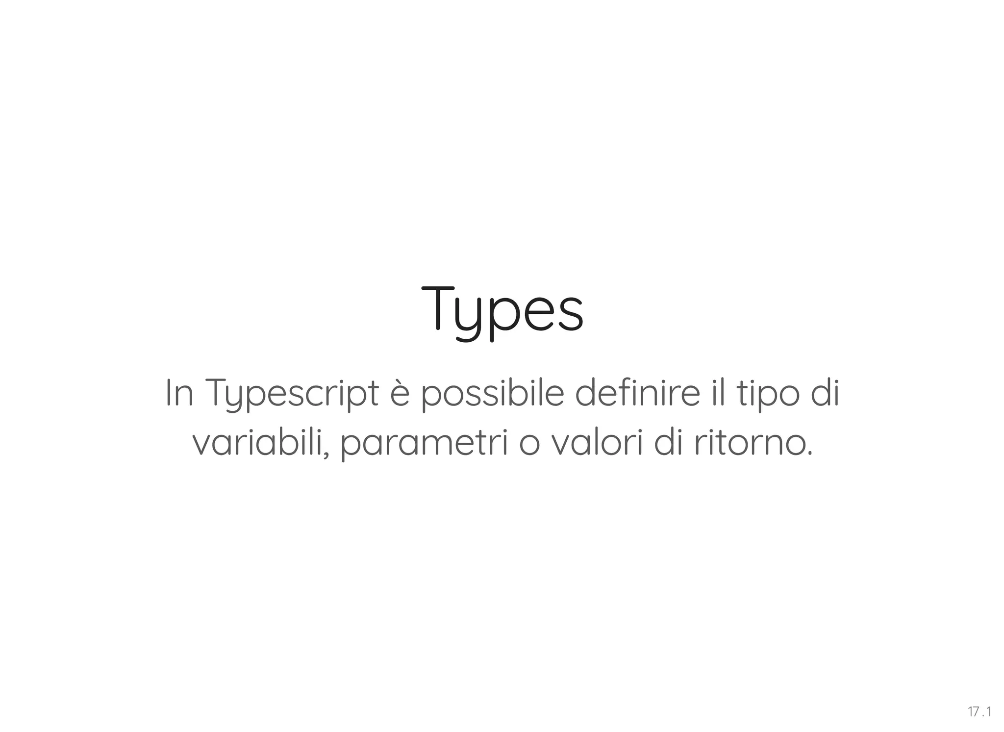 Types In Typescript è possibile definire il tipo di variabili, parametri o valori di ritorno. 17 . 1 