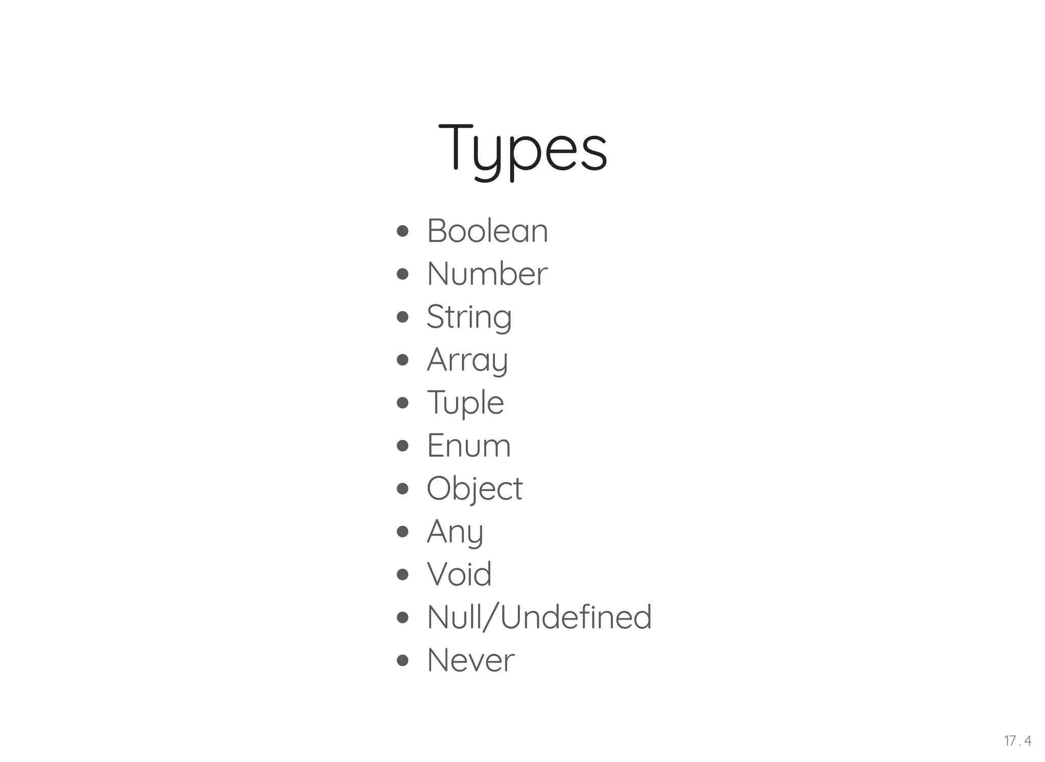 Types Boolean Number String Array Tuple Enum Object Any Void Null/Undefined Never 17 . 4 