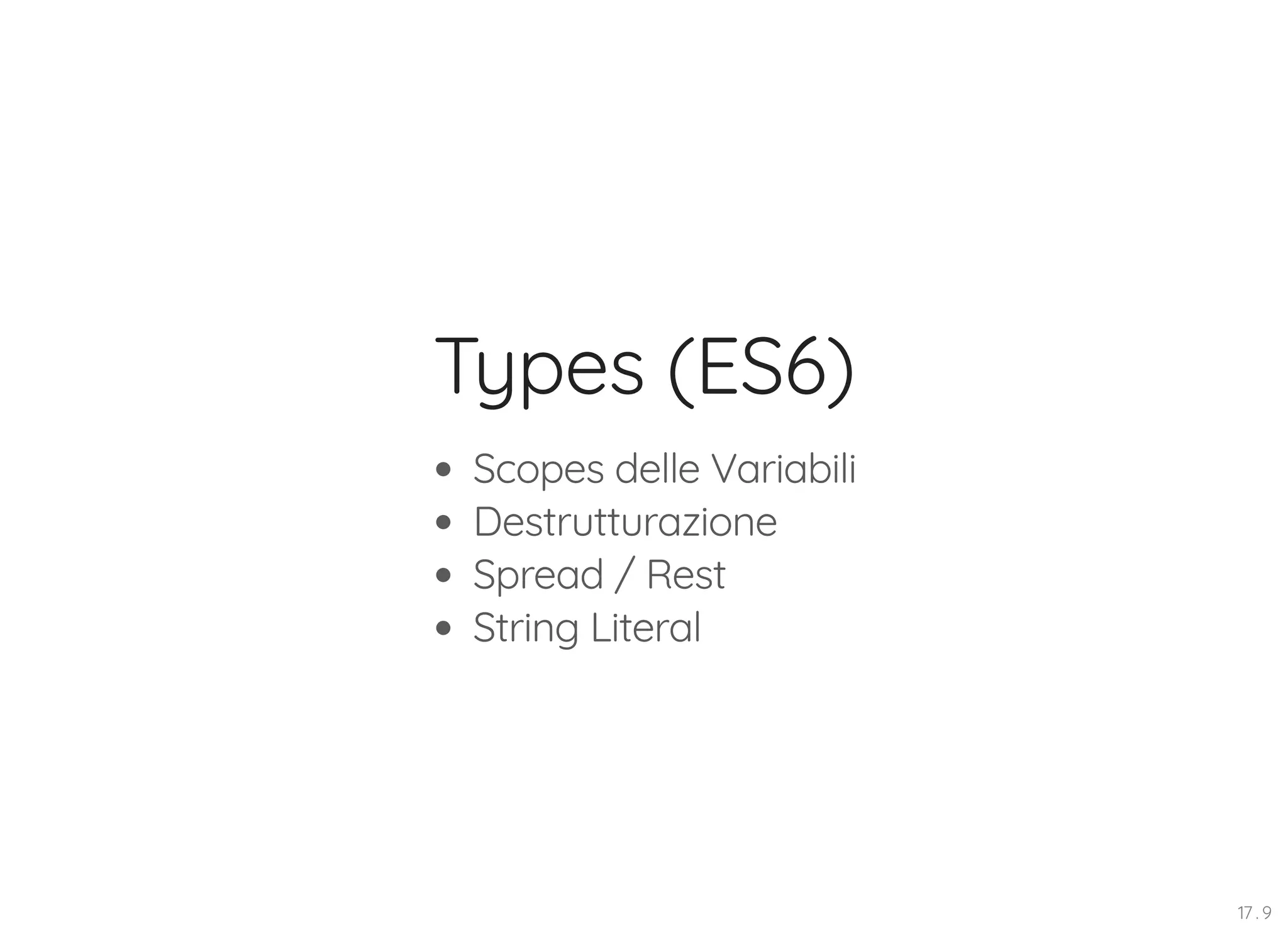 Types (ES6) Scopes delle Variabili Destrutturazione Spread / Rest String Literal 17 . 9 