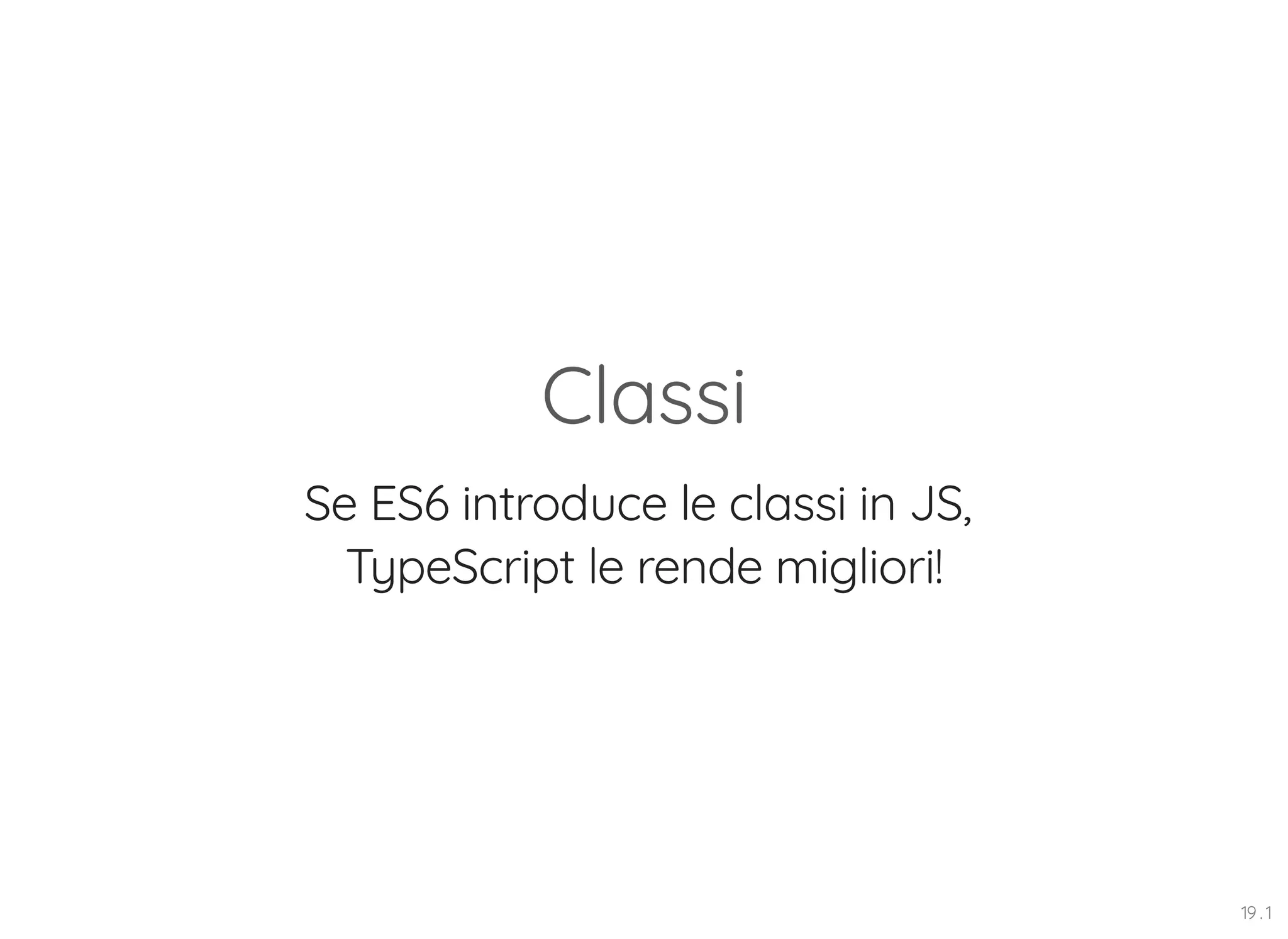 Classi Se ES6 introduce le classi in JS, TypeScript le rende migliori! 19 . 1 