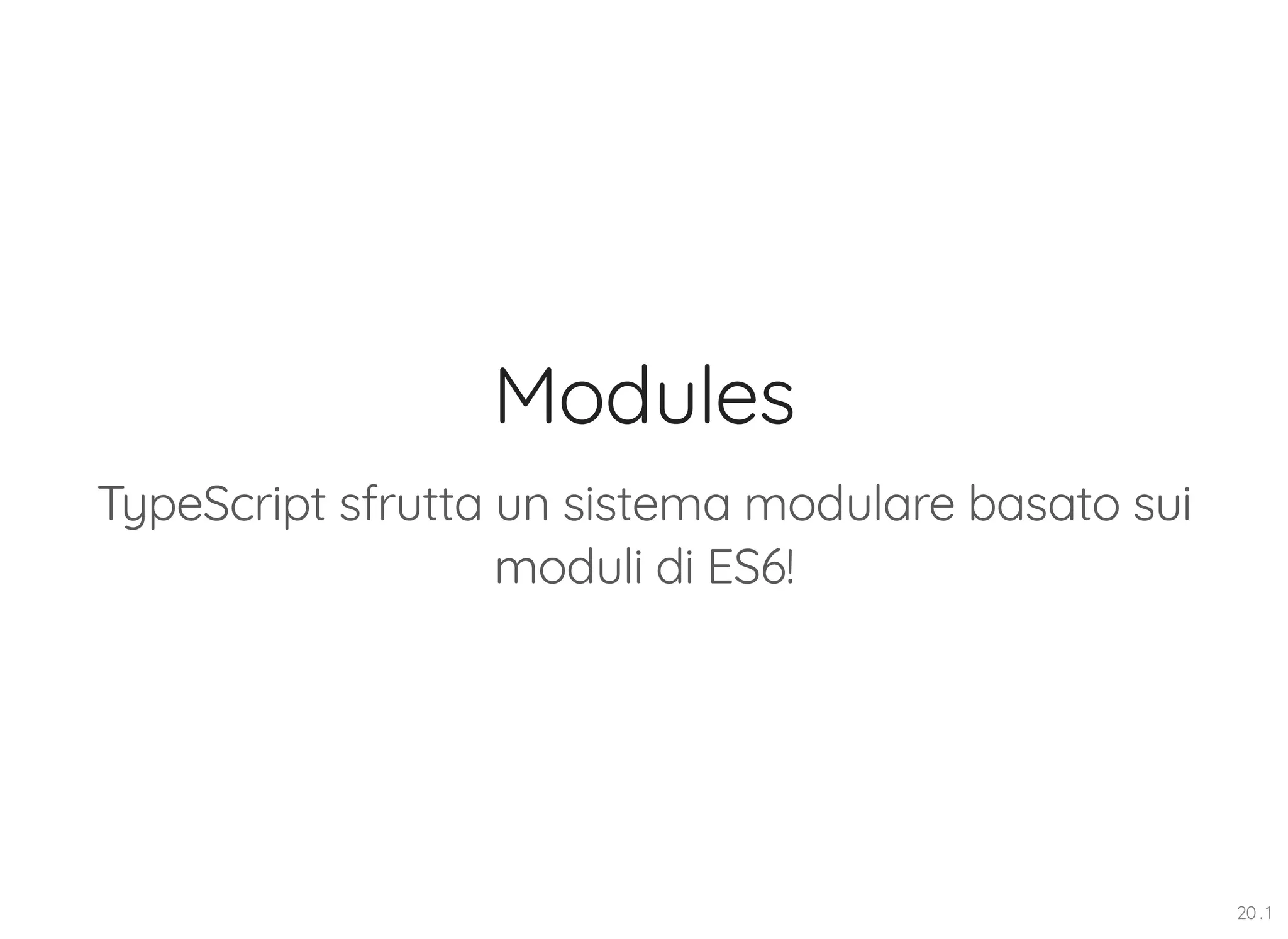Modules TypeScript sfrutta un sistema modulare basato sui moduli di ES6! 20 . 1 
