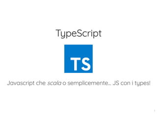 TypeScript
Javascript che scala o semplicemente... JS con i types!
7
 