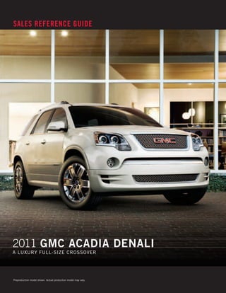 SALES REFERENCE GUIDE




2011 GMC aCadia denali
A luxury full-size Crossover




Preproduction model shown. Actual production model may vary.
 