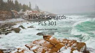 Harold Sowards
PLS 301
Acadia National Park
 