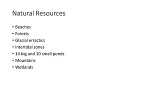 Natural Resources
• Beaches
• Forests
• Glacial erractics
• Intertidal zones
• 14 big and 10 small ponds
• Mountains
• Wetlands
 