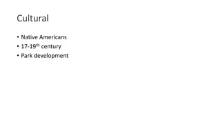 Cultural
• Native Americans
• 17-19th century
• Park development
 