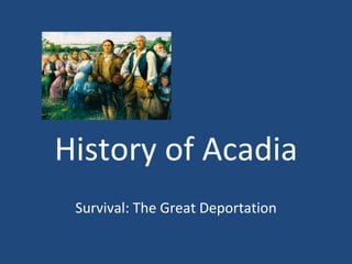 History of Acadia Survival: The Great Deportation 