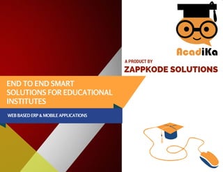 END TO END SMART
SOLUTIONS FOR EDUCATIONAL
INSTITUTES
ZAPPKODE SOLUTIONS
A PRODUCT BY
WEB BASED ERP & MOBILE APPLICATIONS
 