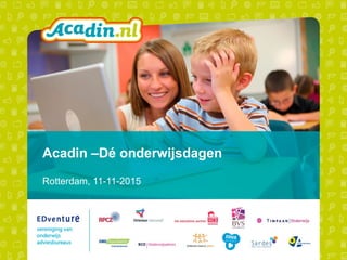 Acadin –Dé onderwijsdagen
Rotterdam, 11-11-2015
 