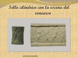 Sello cilíndrico con la escena del concurso ARTE ACADIO SUMERIO 