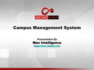 Campus Management System
Presentation By
Max Intelligence
http://max-intell.com
 