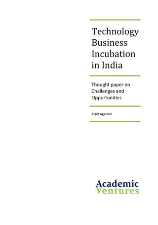 Technology
Business
Incubation
in India
Thought paper on
Challenges and
Opportunities

Arpit Agarwal
 