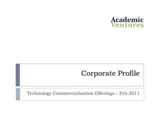 Corporate Profile Technology Commercialization Offerings – Feb 2011 