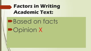 Factors in Writing
Academic Text:
Based on facts
Opinion X
 