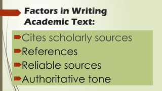 Factors in Writing
Academic Text:
Cites scholarly sources
References
Reliable sources
Authoritative tone
 