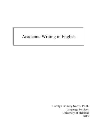 Carolyn Brimley Norris, Ph.D.
Language Services
University of Helsinki
2015
Academic Writing in English
 