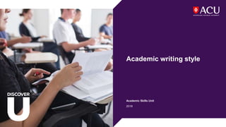 Academic writing style
Academic Skills Unit
2018
 