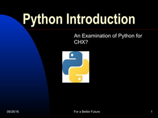 09/26/16 For a Better Future 1
Python Introduction
An Examination of Python for
CHX?
 