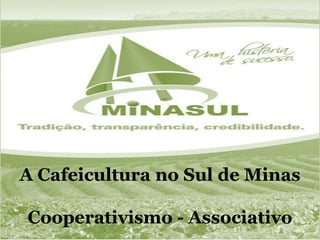 A Cafeicultura no Sul de Minas

Cooperativismo - Associativo
 