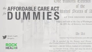 AFFORDABLE CARE ACT
D UMM IES
the
for
@rock_health
@mgxtro
 