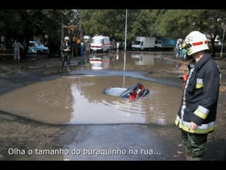 Olha o tamanho do buraquinho na rua... 