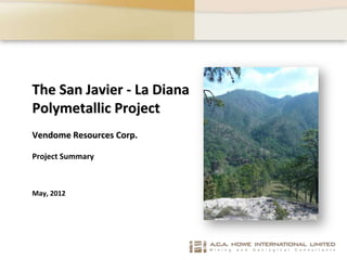 The San Javier - La Diana
Polymetallic Project
Vendome Resources Corp.

Project Summary



May, 2012
 