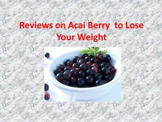 Reviews on Acai Berry  to Lose Your Weight 