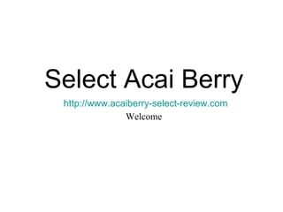 Select Acai Berry http://www.acaiberry-select-review.com Welcome 