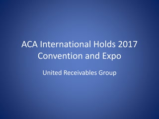 ACA International Holds 2017
Convention and Expo
United Receivables Group
 